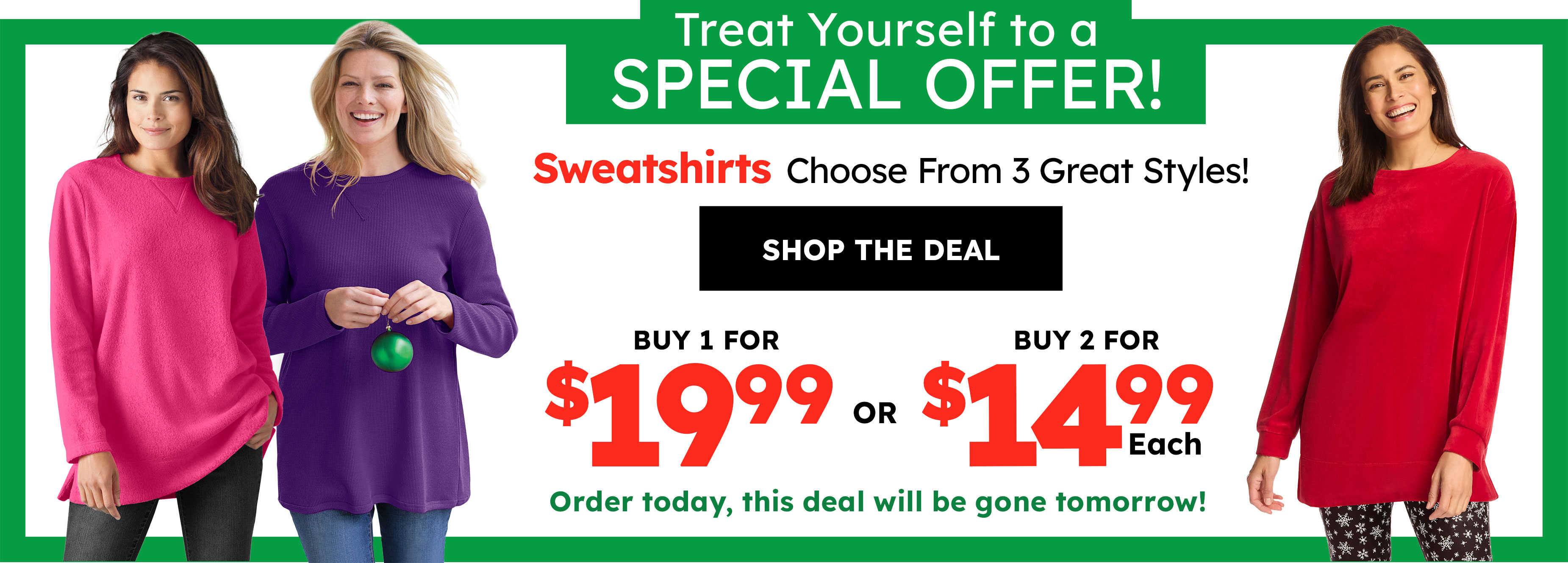 treat yourself to a special offer! sweatshirts choose from 3 great styles! shop the deal