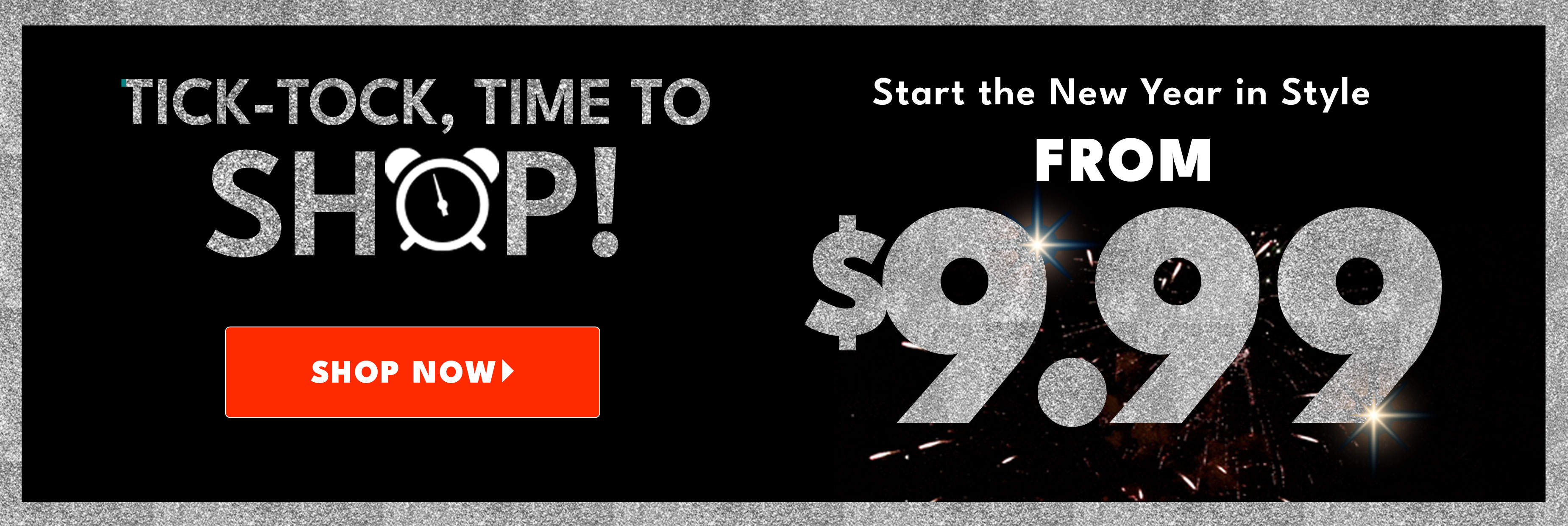 Tick-tock, time to shop! Start the New Year in style from $9.99 shop now