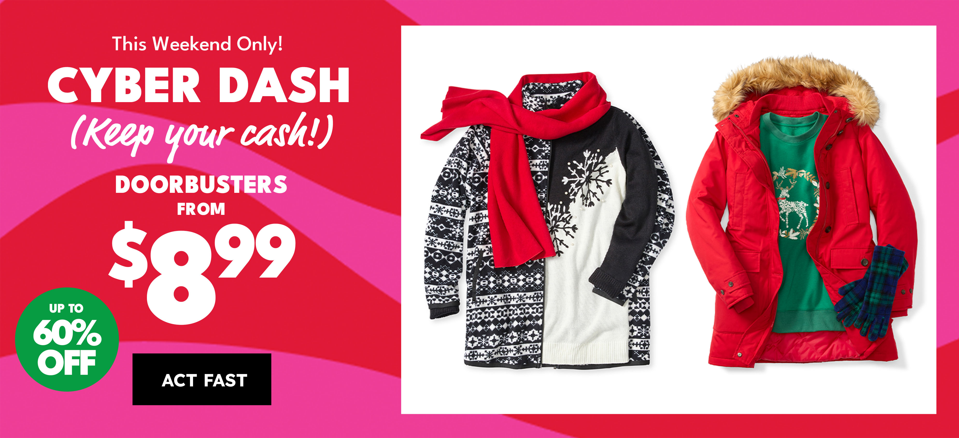 This weekend only! CYBER DASH (keep your cahs!) doorbusters from 8.99 up to 60% off act fast