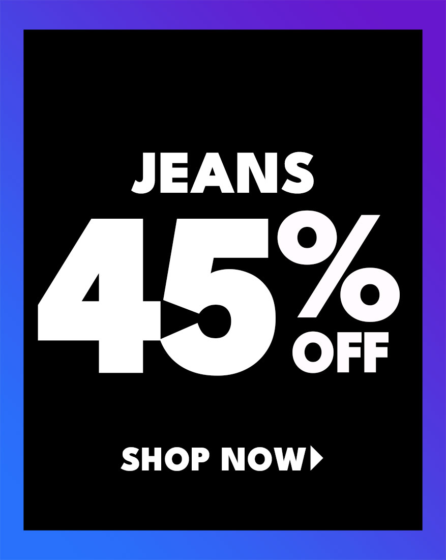 jeans up to 45% off Shop Now