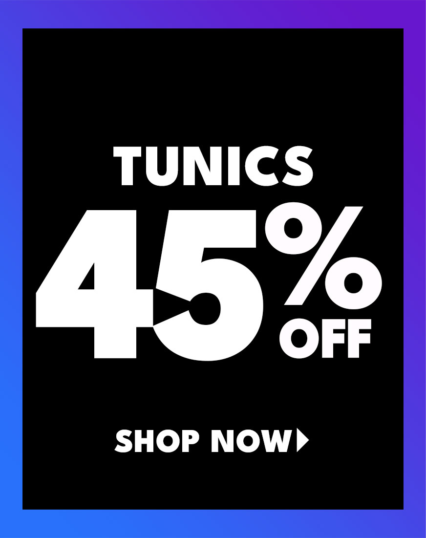 tunics up to 45% off Shop Now