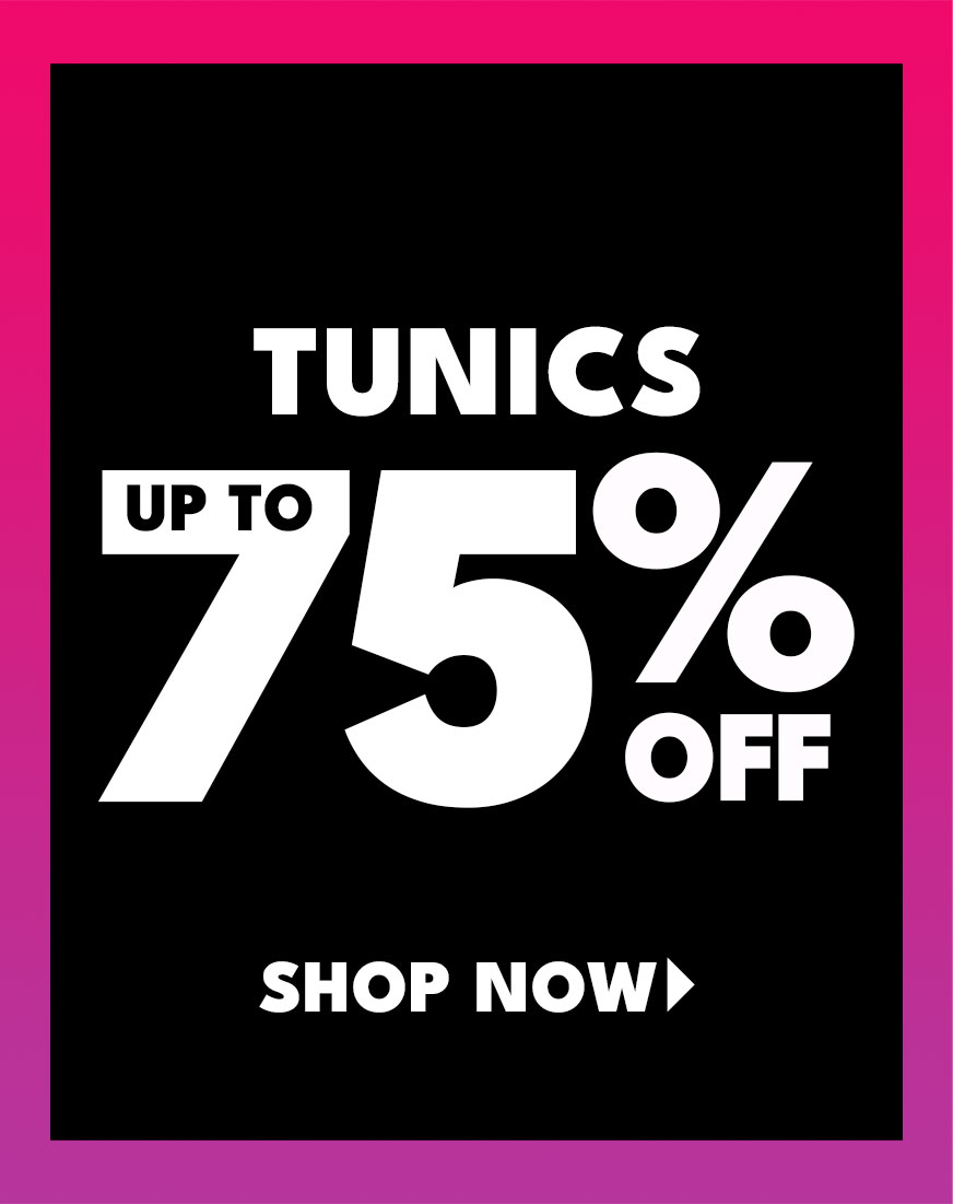 tunics up to 75% off Shop Now