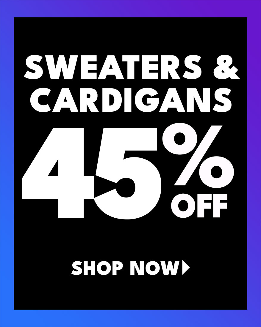 sweaters & cardigans up to 45% off Shop Now